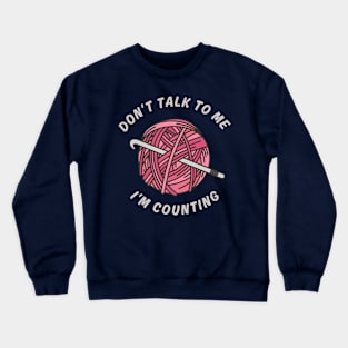 Don't talk to me I'm counting funny crochet knitting Crewneck Sweatshirt